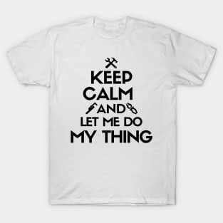 Keep calm and let me do my thing. T-Shirt